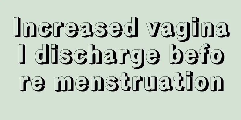 Increased vaginal discharge before menstruation