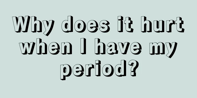 Why does it hurt when I have my period?