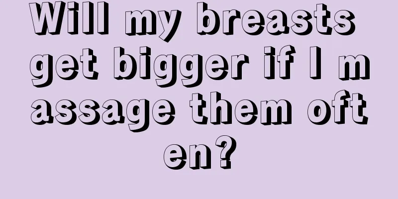 Will my breasts get bigger if I massage them often?