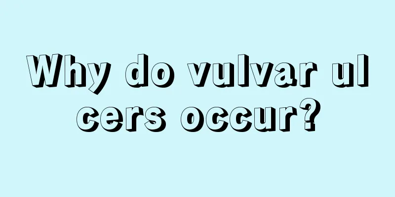 Why do vulvar ulcers occur?