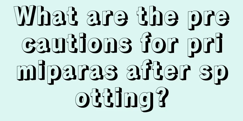 What are the precautions for primiparas after spotting?