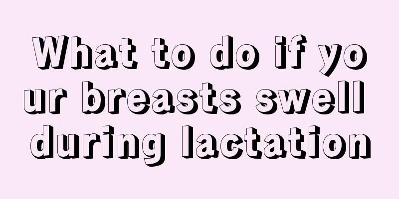 What to do if your breasts swell during lactation