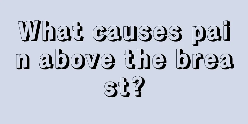 What causes pain above the breast?