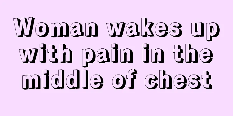 Woman wakes up with pain in the middle of chest