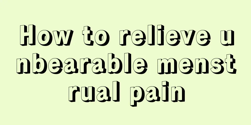 How to relieve unbearable menstrual pain