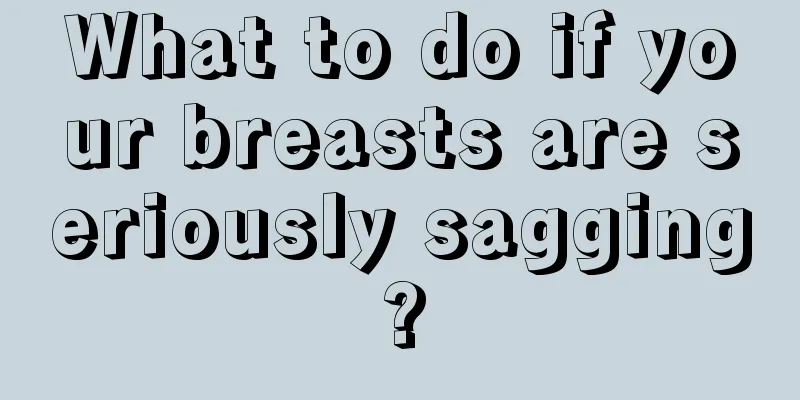 What to do if your breasts are seriously sagging?