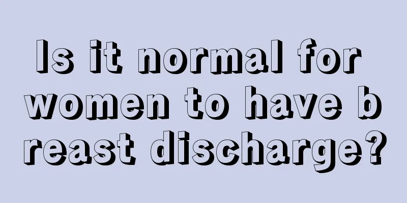 Is it normal for women to have breast discharge?