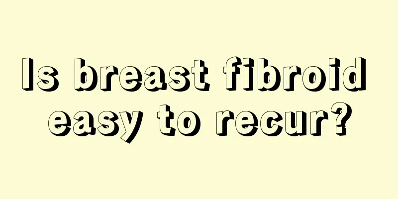 Is breast fibroid easy to recur?