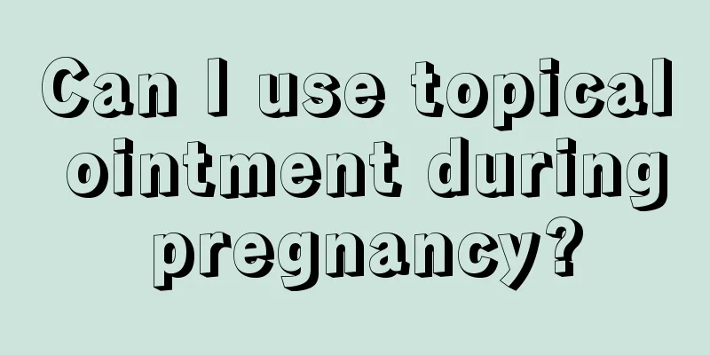 Can I use topical ointment during pregnancy?