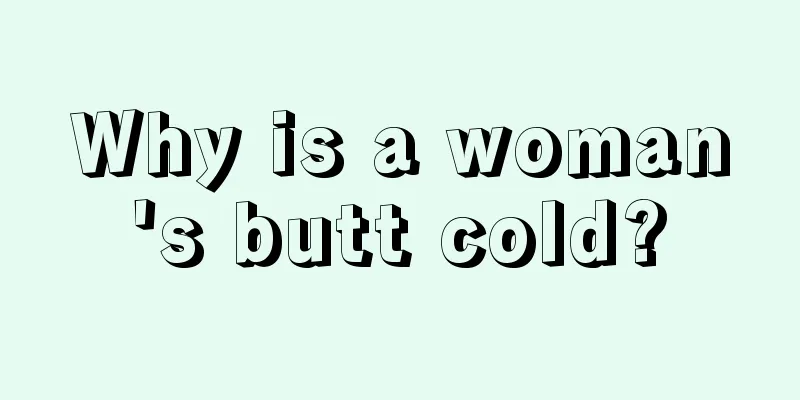 Why is a woman's butt cold?