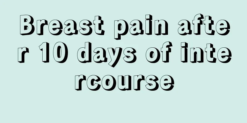 Breast pain after 10 days of intercourse