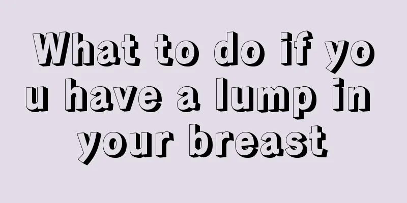 What to do if you have a lump in your breast