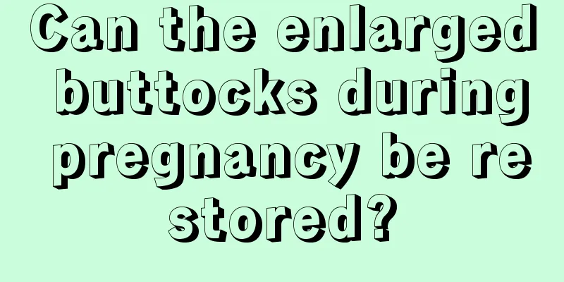 Can the enlarged buttocks during pregnancy be restored?