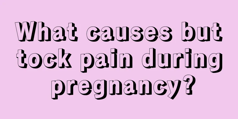 What causes buttock pain during pregnancy?