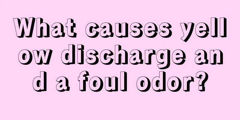 What causes yellow discharge and a foul odor?