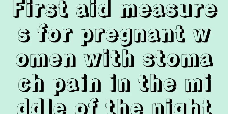 First aid measures for pregnant women with stomach pain in the middle of the night