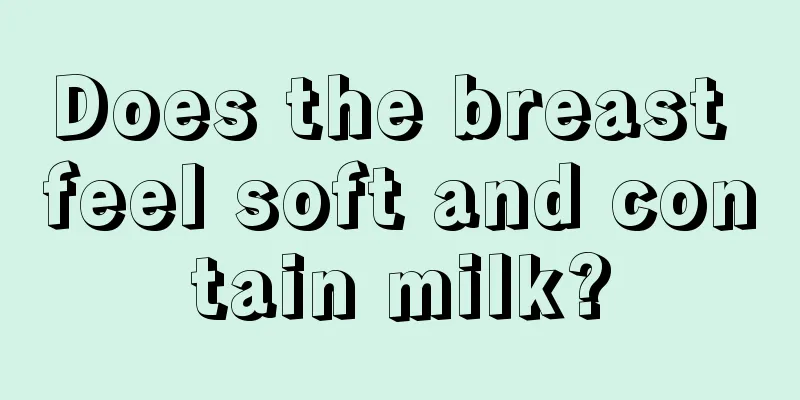 Does the breast feel soft and contain milk?