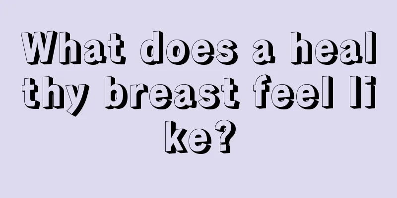 What does a healthy breast feel like?