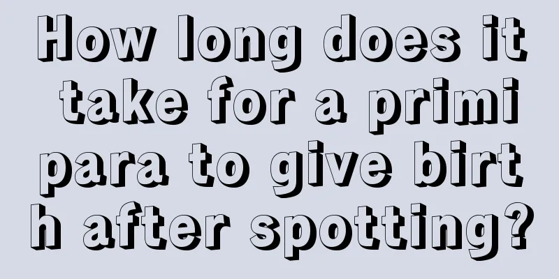 How long does it take for a primipara to give birth after spotting?