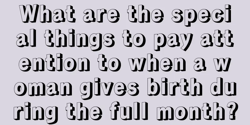 What are the special things to pay attention to when a woman gives birth during the full month?