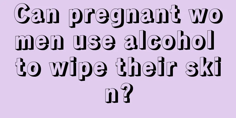 Can pregnant women use alcohol to wipe their skin?