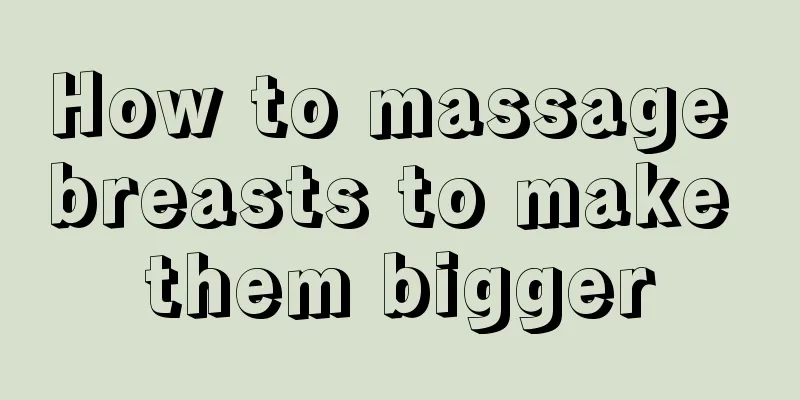 How to massage breasts to make them bigger