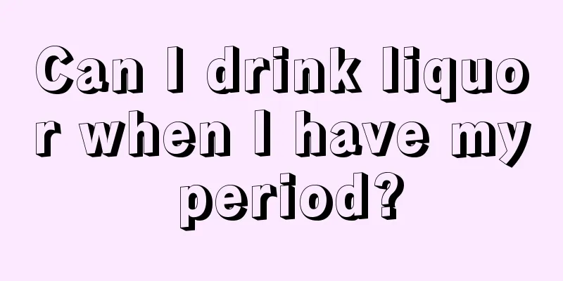 Can I drink liquor when I have my period?