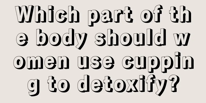 Which part of the body should women use cupping to detoxify?