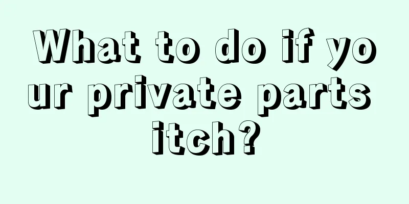 What to do if your private parts itch?