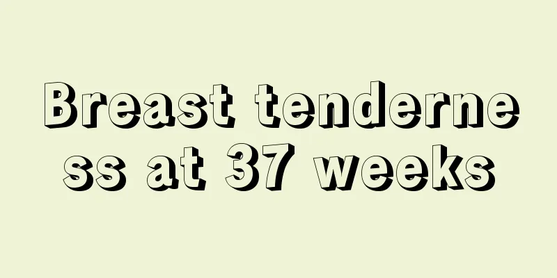 Breast tenderness at 37 weeks