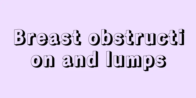 Breast obstruction and lumps