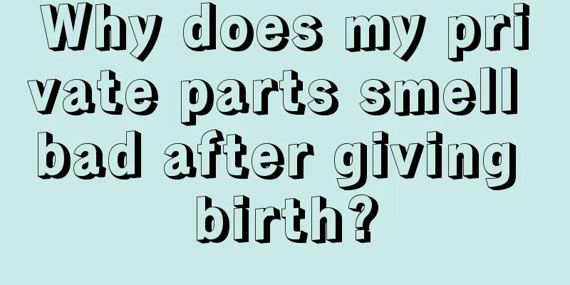 Why does my private parts smell bad after giving birth?