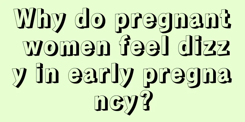 Why do pregnant women feel dizzy in early pregnancy?