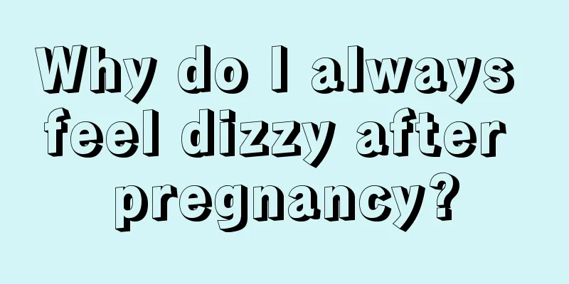 Why do I always feel dizzy after pregnancy?