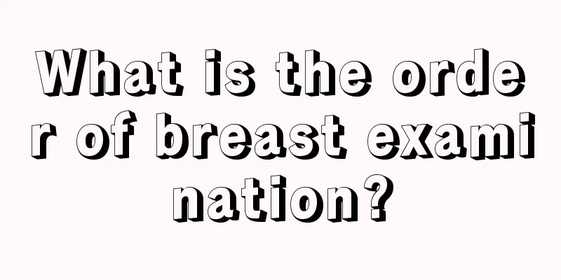 What is the order of breast examination?