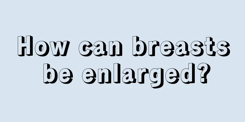 How can breasts be enlarged?