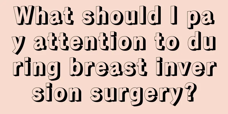 What should I pay attention to during breast inversion surgery?