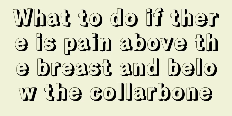 What to do if there is pain above the breast and below the collarbone