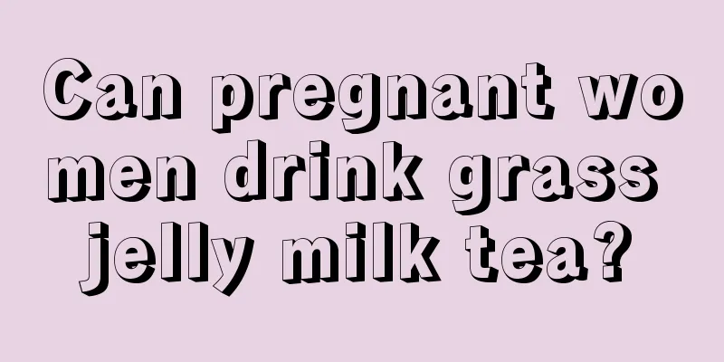 Can pregnant women drink grass jelly milk tea?