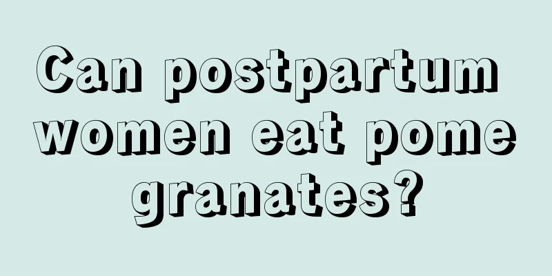 Can postpartum women eat pomegranates?