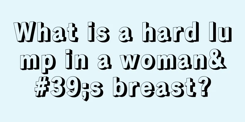 What is a hard lump in a woman's breast?