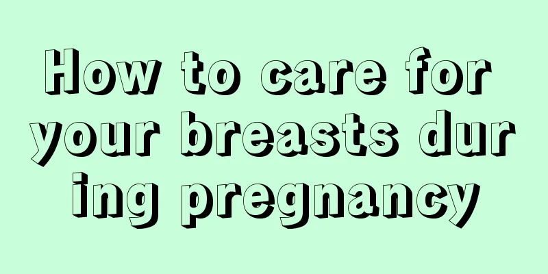 How to care for your breasts during pregnancy