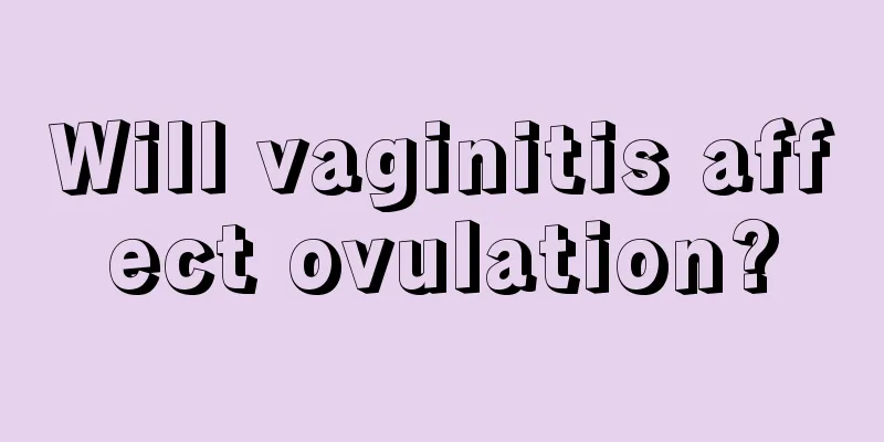 Will vaginitis affect ovulation?