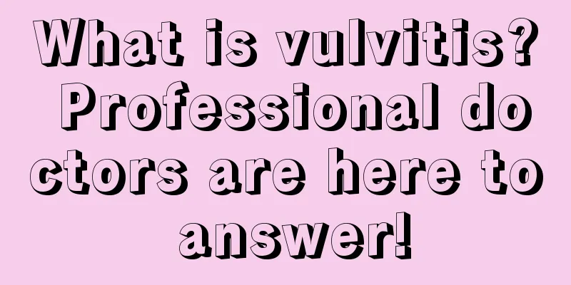 What is vulvitis? Professional doctors are here to answer!