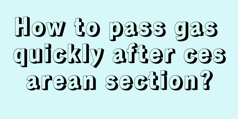 How to pass gas quickly after cesarean section?