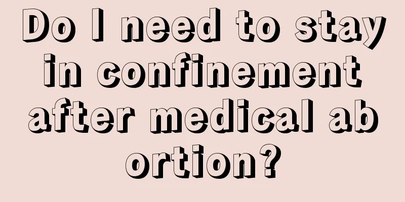 Do I need to stay in confinement after medical abortion?