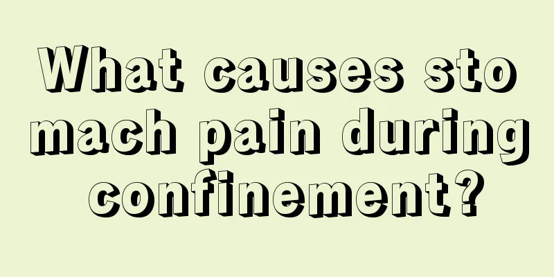 What causes stomach pain during confinement?