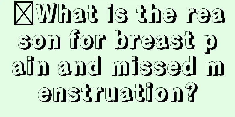 ​What is the reason for breast pain and missed menstruation?