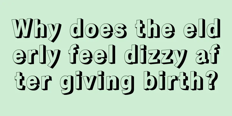 Why does the elderly feel dizzy after giving birth?