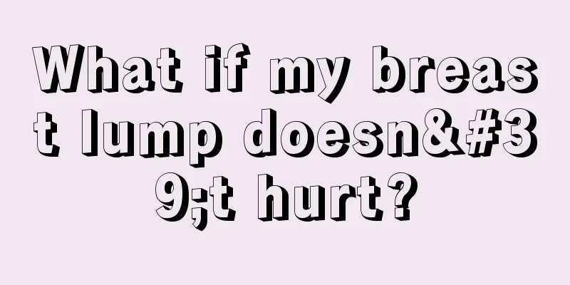 What if my breast lump doesn't hurt?